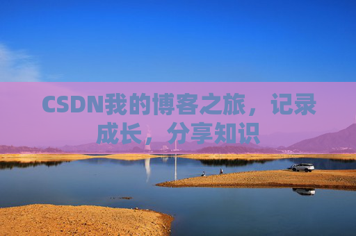 CSDN我的博客之旅，记录成长，分享知识